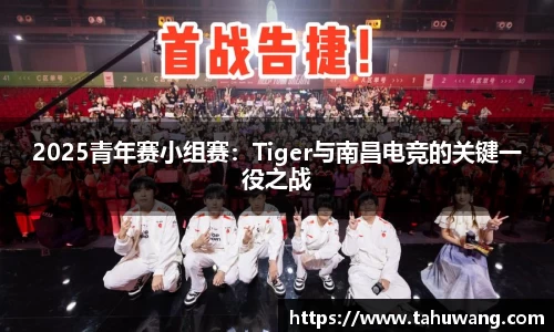 2025青年赛小组赛：Tiger与南昌电竞的关键一役之战