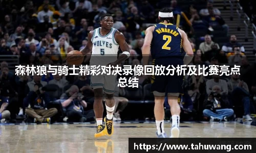 森林狼与骑士精彩对决录像回放分析及比赛亮点总结