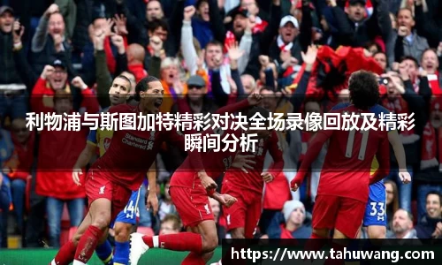 利物浦与斯图加特精彩对决全场录像回放及精彩瞬间分析