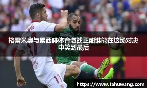 格雷米奥与累西腓体育激战正酣谁能在这场对决中笑到最后